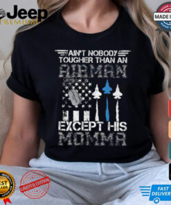 Ain't Nobody Tougher Than An Airman Except His Momma shirt