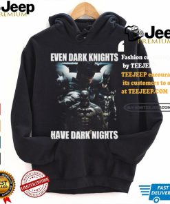 Even Dark Knights Have Dark Nights Shirt