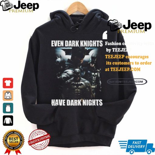 Even Dark Knights Have Dark Nights Shirt