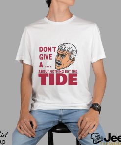 Alabama Crimson Tide Don’t Give A About Nothing But The Tide Shirt