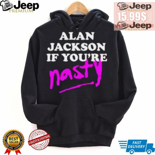 Alan Jackson If You’re Nasty Shirt