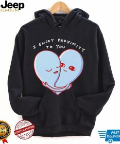 Aliens I enjoy proximity to you heart shirt