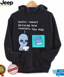 Aliens words cannot describe how wonderful you are shirt