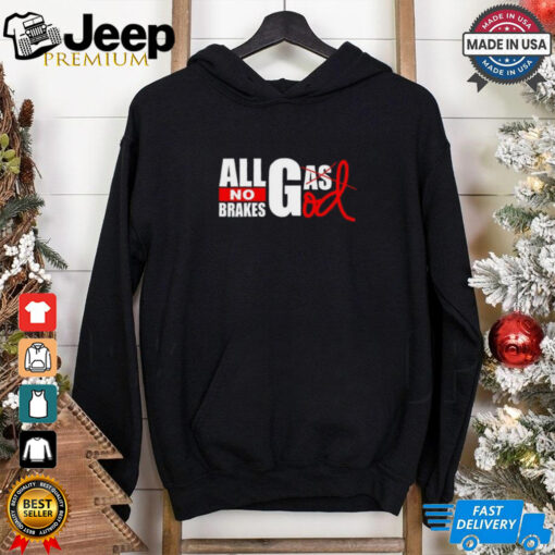 All Gas God No Brakes Shirt