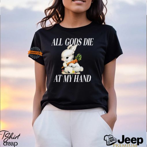 All Gods Die At My Hand Shirt