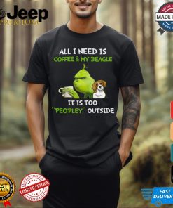 All I Need Is Coffee And My Beagle It Is Too Peopley Outside Grinch T Shirt