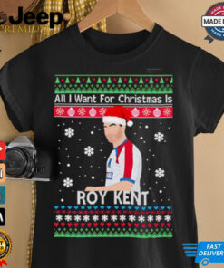 All I Want For Christmas Is Roy Kent ugly christmas shirt