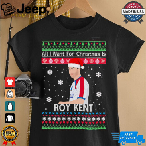 All I Want For Christmas Is Roy Kent ugly christmas shirt