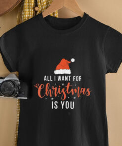 All I Want For Christmas Is You Funny Christmas Shirt