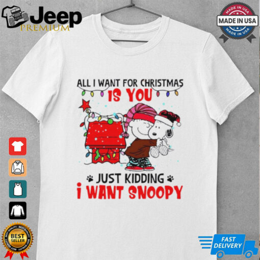 All I want for Christmas is you just kidding I want snoopy shirt