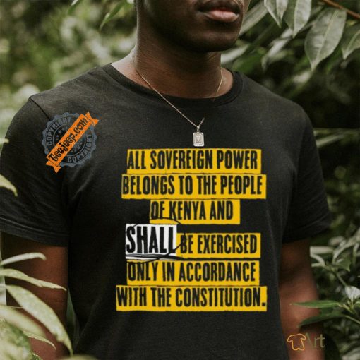 All Sovereign Power Belongs To The People Of Kenya And Shall Be Exercised Only In Accordance With The Constitution Shirt