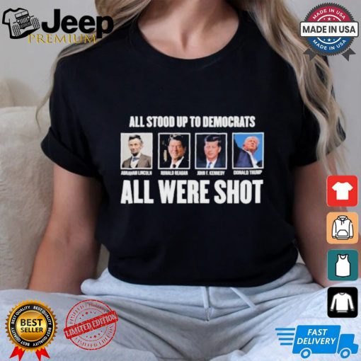 All Stood Up To Democrats All Were Shot Shirt