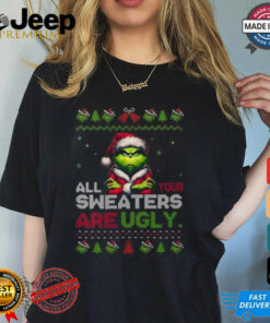 All Your Sweaters Are Ugly Christmas Grinch Christmas Tee shirt