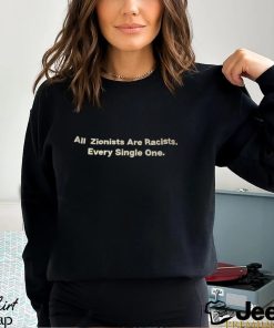 All Zionists Are Racists Every Single One Shirt