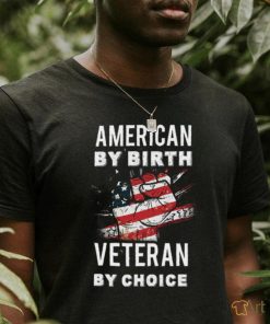 American By Birth Veteran By Choice Independence Day 4th July Shirt