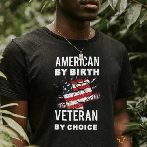 American By Birth Veteran By Choice Independence Day 4th July Shirt