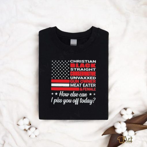 American Flag How Else Can I Piss You Off Today Shirt