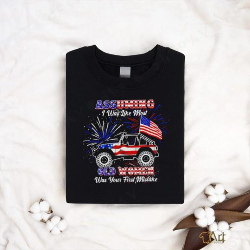 American Jeep flag and Firework assuming I was like most old women was your first mistake shirt