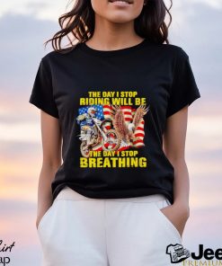 American flag The day I stop riding will be the day I stop breathing shirt