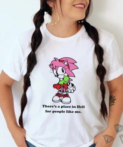 Amy Rose theres a place in hell for people like me shirt