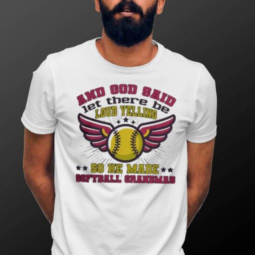 And God said let there be loud yelling so he made softball moms shirt