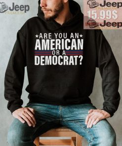 Are You An American Or A Democrat Shirt