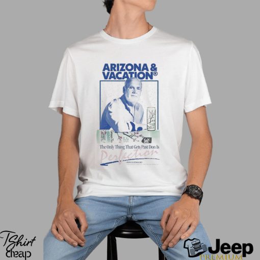 Arizona And Vacation The Only Thing Gets Past Don Is Perlection Don Approved T shirts