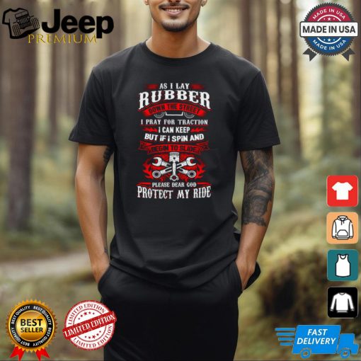 As I Lay Rubber Down The Street I Pray For Traction I Can Keep T Shirt