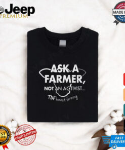 Ask A Farmer Not An Activist Tee Shirt