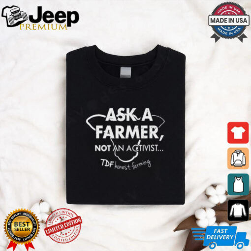 Ask A Farmer Not An Activist Tee Shirt