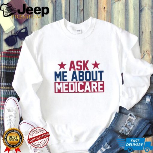 Ask Me About Medicare We Finally Beat Medicare Joe Biden shirt