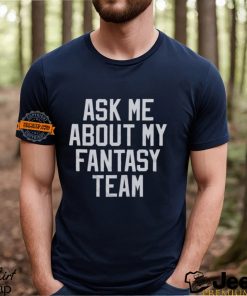 Ask Me About My Fantasy Team Shirt