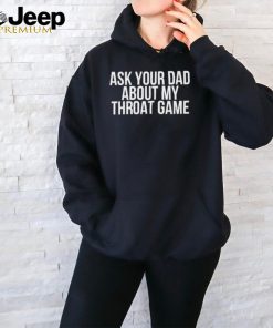 Ask Your Dad About My Throat Game Ladies Boyfriend Shirt