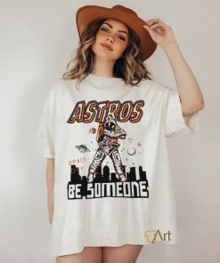 Astros Space City Be Someone Baseball Shirt