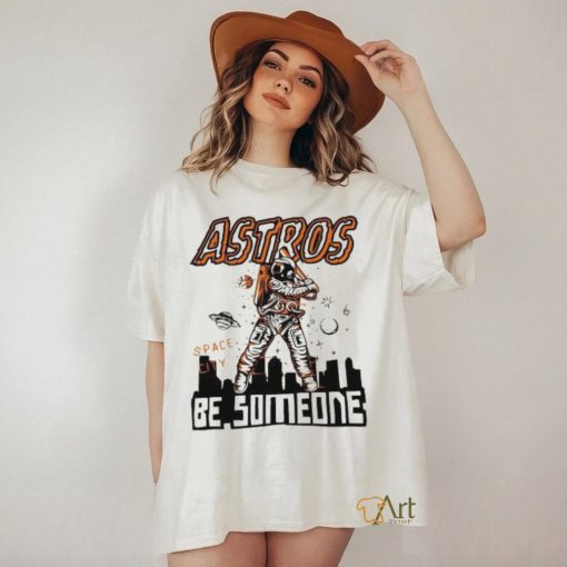 Astros Space City Be Someone Baseball Shirt