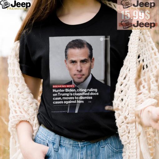 Attorneys for hunter biden citing the recent dismissal of Donald Trump’s shirt