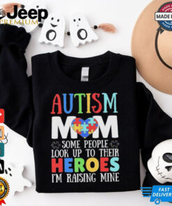 Autism Mom Some People Look Up To Their Heroes I’m Raising Mine T shirts