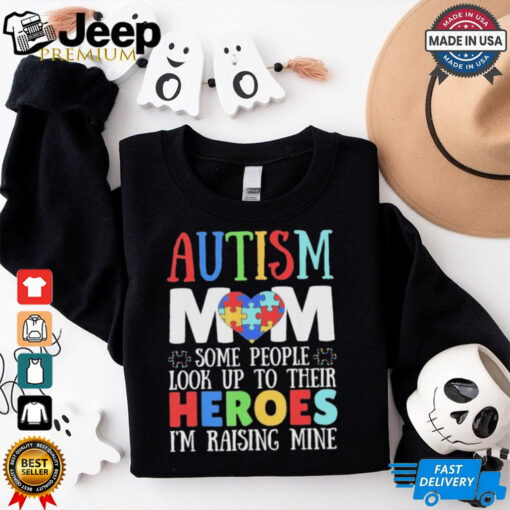 Autism Mom Some People Look Up To Their Heroes I’m Raising Mine T shirts