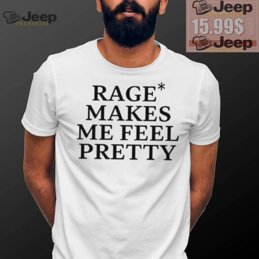 Awesome Rage Makes Me Feel Pretty Shirt