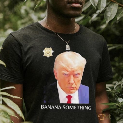 Awesome Trump Mugshot Banana Something 2024 Shirt