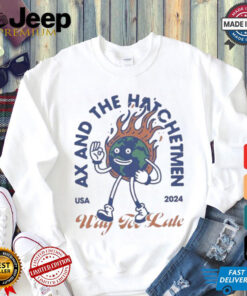 Ax And The Hatchetmen Usa 2024 Way For Late T shirts