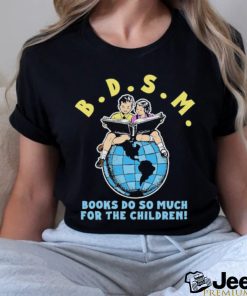 B.D.S.M. books do so much for the children shirt