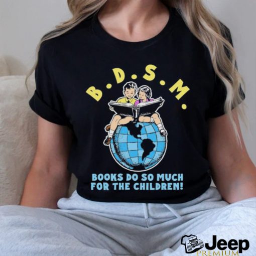 B.D.S.M. books do so much for the children shirt