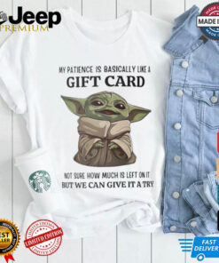 Baby Yoda my patience is basically like a gift card not sure how much is left shirt