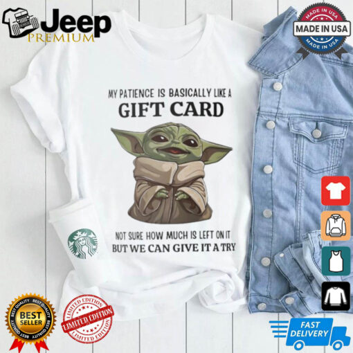 Baby Yoda my patience is basically like a gift card not sure how much is left shirt