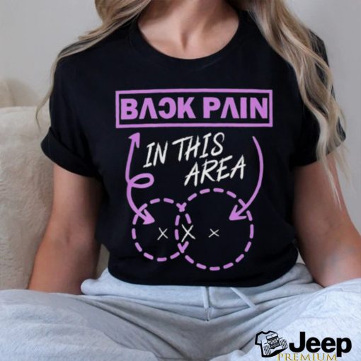 Back pain in this area shirt