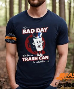 Bad Day To Be A Trash Can In Columbia Shirt