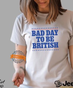 Bad Day To Be British Shirt