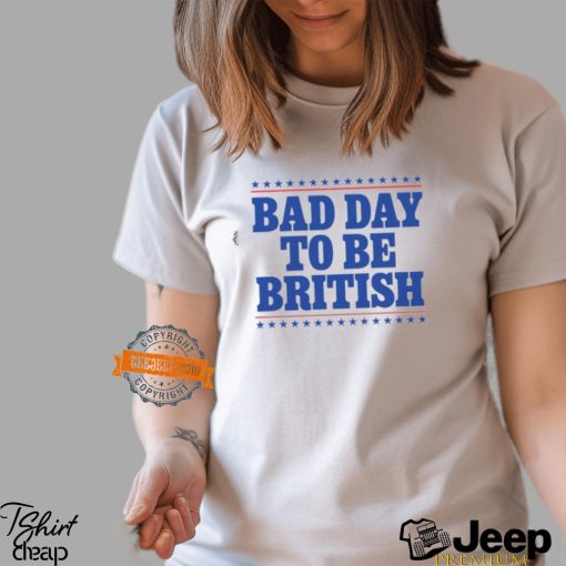 Bad Day To Be British Shirt