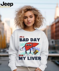 Bad day to be my liver shirt